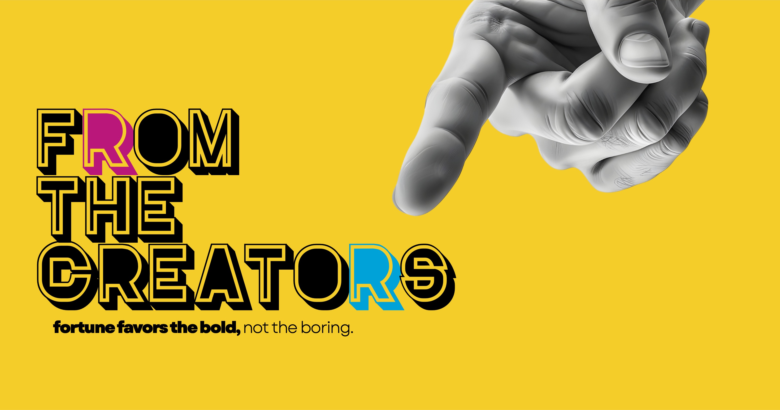 From The Creators — fortune favors the bold, not the boring.